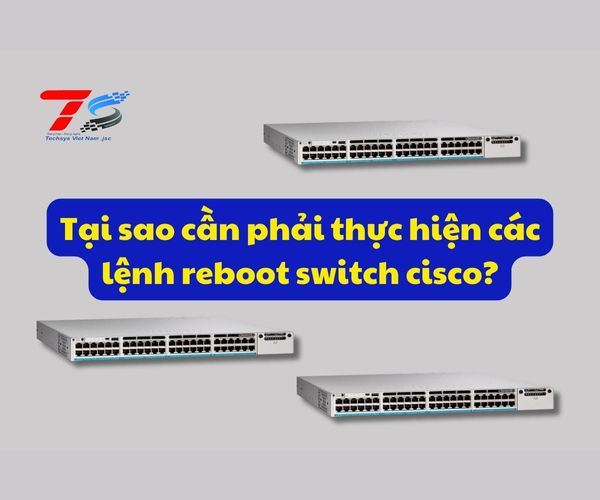 Hướng dẫn lệnh reboot switch cisco đơn giản